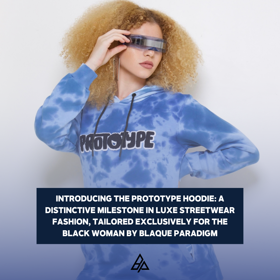 Introducing the Prototype Hoodie: A Distinctive Milestone in Luxe Streetwear Fashion, Tailored Exclusively for the Black Woman by Blaque Paradigm